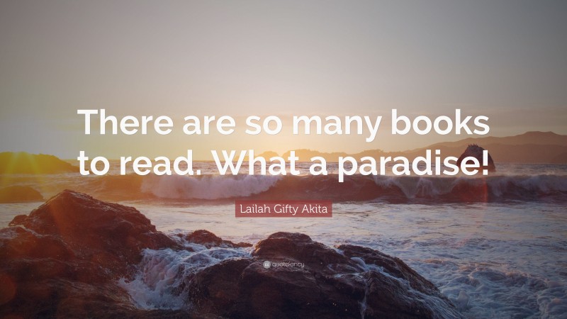 Lailah Gifty Akita Quote: “There are so many books to read. What a paradise!”