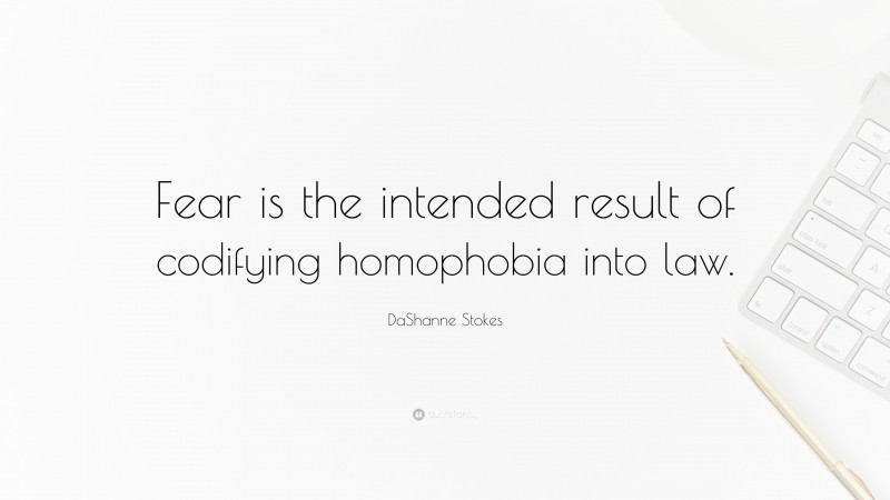 DaShanne Stokes Quote: “Fear is the intended result of codifying homophobia into law.”