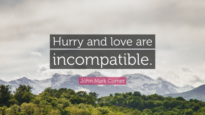 John Mark Comer Quote: “Hurry and love are incompatible.”