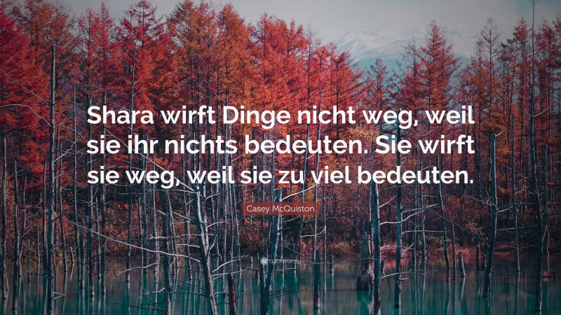 Casey McQuiston Quote: “Shara wirft Dinge nicht weg, weil sie ihr nichts bedeuten. Sie wirft sie weg, weil sie zu viel bedeuten.”