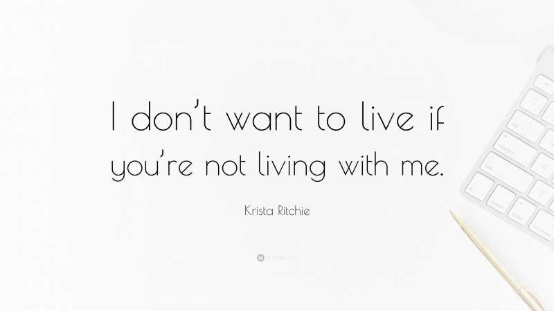 Krista Ritchie Quote: “I don’t want to live if you’re not living with me.”