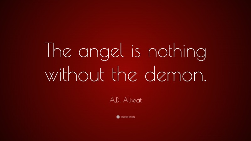 A.D. Aliwat Quote: “The angel is nothing without the demon.”