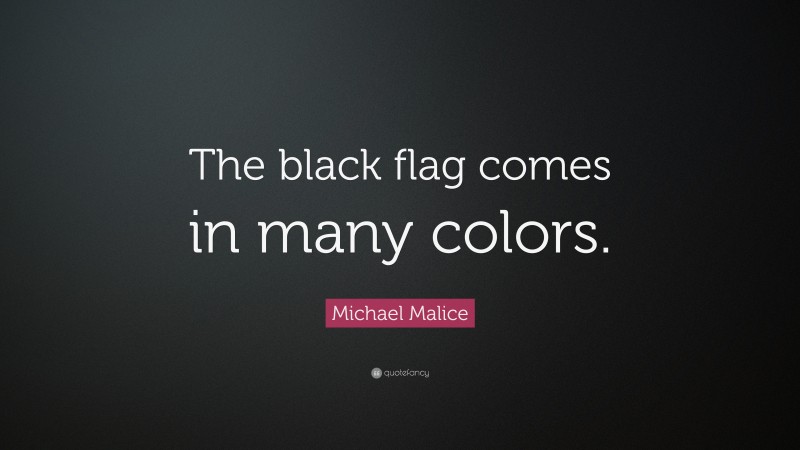 Michael Malice Quote: “The black flag comes in many colors.”