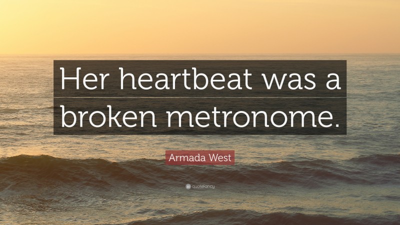 Armada West Quote: “Her heartbeat was a broken metronome.”