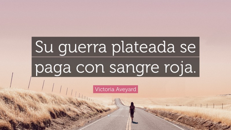 Victoria Aveyard Quote: “Su guerra plateada se paga con sangre roja.”
