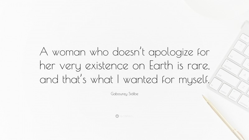 Gabourey Sidibe Quote: “A woman who doesn’t apologize for her very existence on Earth is rare, and that’s what I wanted for myself.”