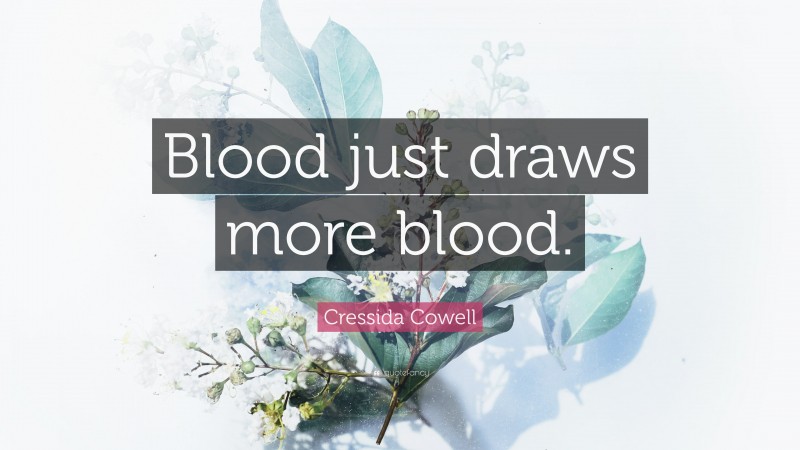 Cressida Cowell Quote: “Blood just draws more blood.”