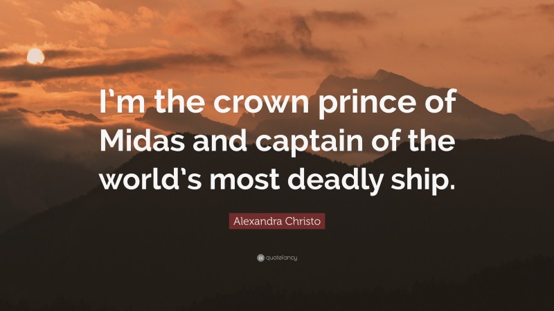 Alexandra Christo Quote: “I’m the crown prince of Midas and captain of the world’s most deadly ship.”