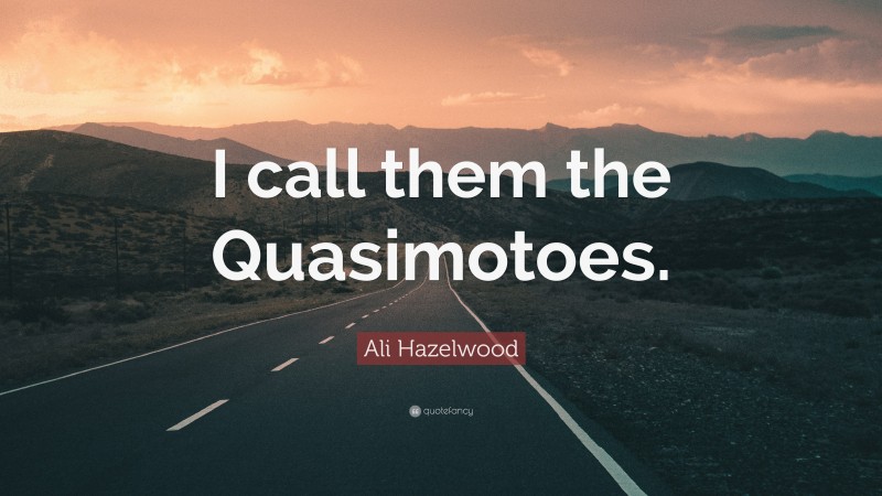 Ali Hazelwood Quote: “I call them the Quasimotoes.”