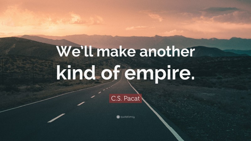 C.S. Pacat Quote: “We’ll make another kind of empire.”