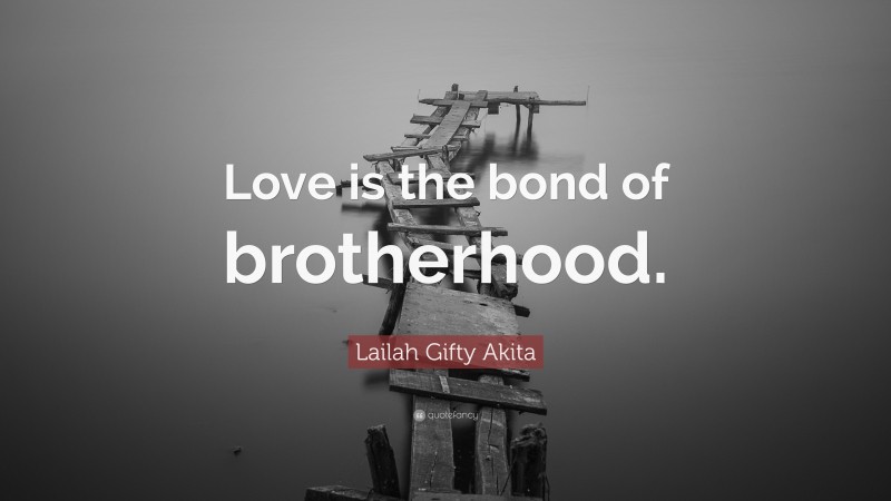 Lailah Gifty Akita Quote: “Love is the bond of brotherhood.”