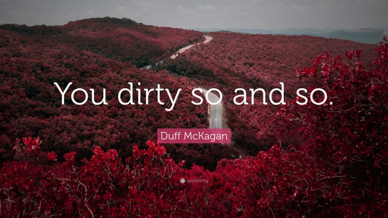 Duff McKagan Quote: “You dirty so and so.”