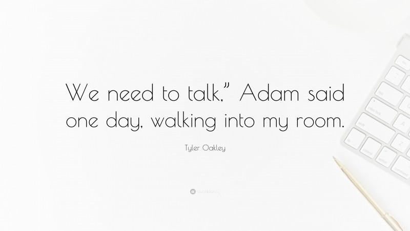 Tyler Oakley Quote: “We need to talk,” Adam said one day, walking into my room.”