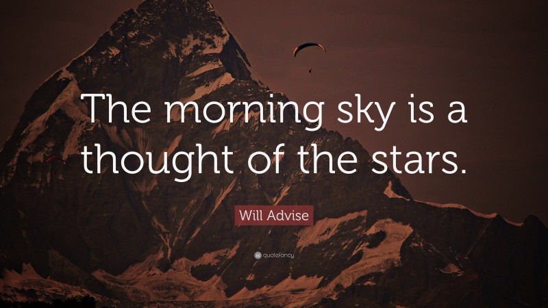 Will Advise Quote: “The morning sky is a thought of the stars.”