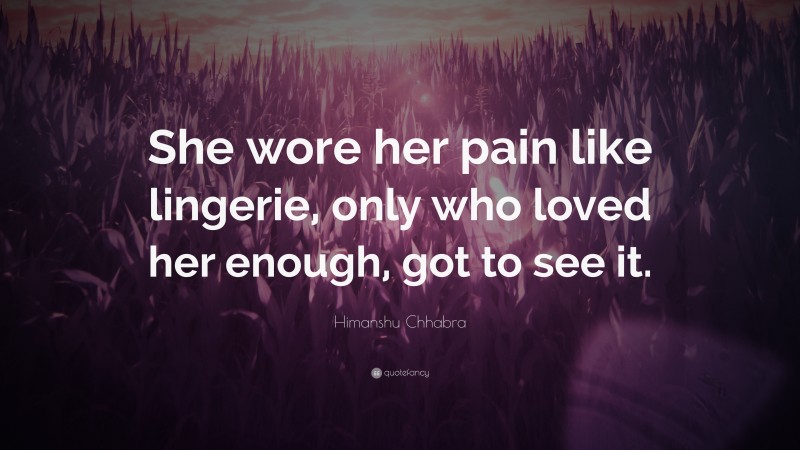 Himanshu Chhabra Quote: “She wore her pain like lingerie, only who loved her enough, got to see it.”