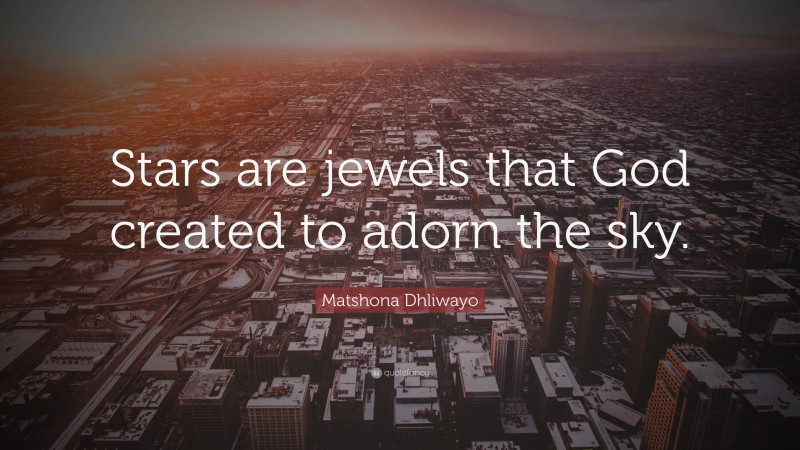 Matshona Dhliwayo Quote: “Stars are jewels that God created to adorn the sky.”