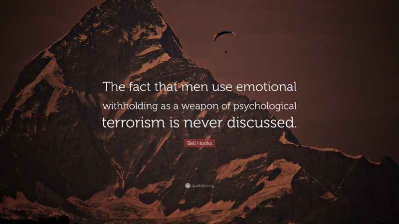 Bell Hooks Quote: “The fact that men use emotional withholding as a weapon of psychological terrorism is never discussed.”