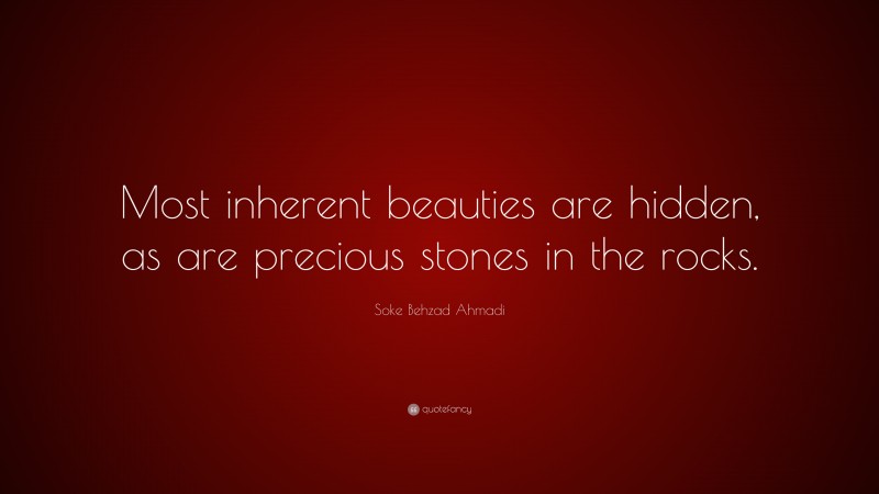 Soke Behzad Ahmadi Quote: “Most inherent beauties are hidden, as are precious stones in the rocks.”