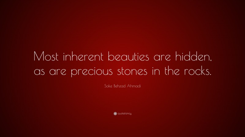 Soke Behzad Ahmadi Quote: “Most inherent beauties are hidden, as are precious stones in the rocks.”