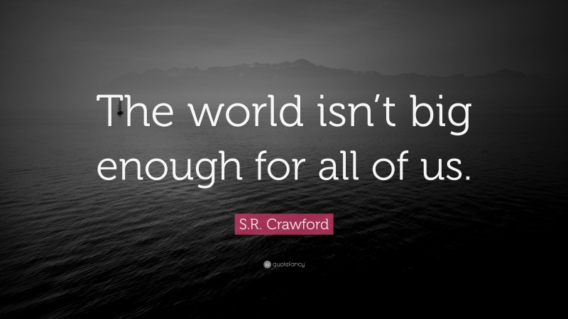 S.R. Crawford Quote: “The world isn’t big enough for all of us.”