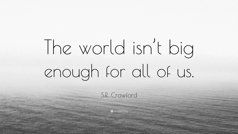 S.R. Crawford Quote: “The world isn’t big enough for all of us.”