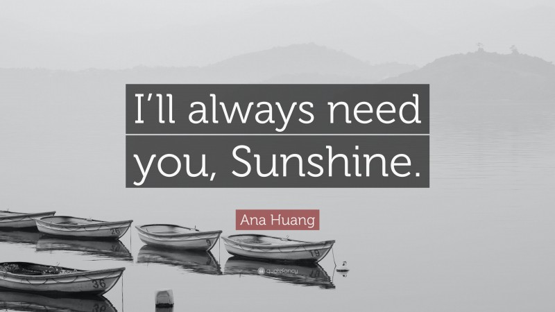 Ana Huang Quote: “I’ll always need you, Sunshine.”