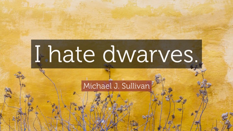 Michael J. Sullivan Quote: “I hate dwarves.”
