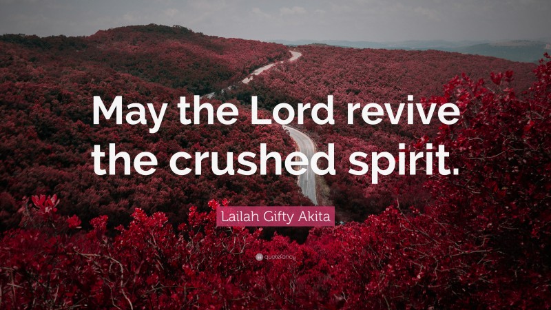 Lailah Gifty Akita Quote: “May the Lord revive the crushed spirit.”