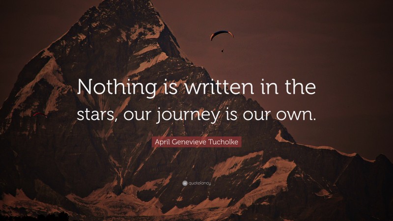 April Genevieve Tucholke Quote: “Nothing is written in the stars, our journey is our own.”