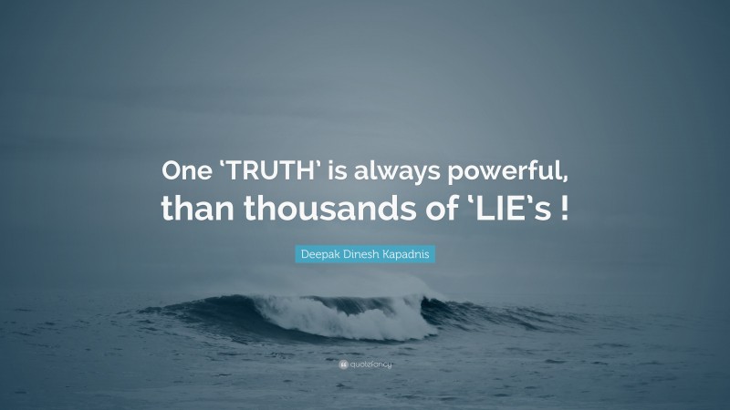 Deepak Dinesh Kapadnis Quote: “One ‘TRUTH’ is always powerful, than thousands of ‘LIE’s !”