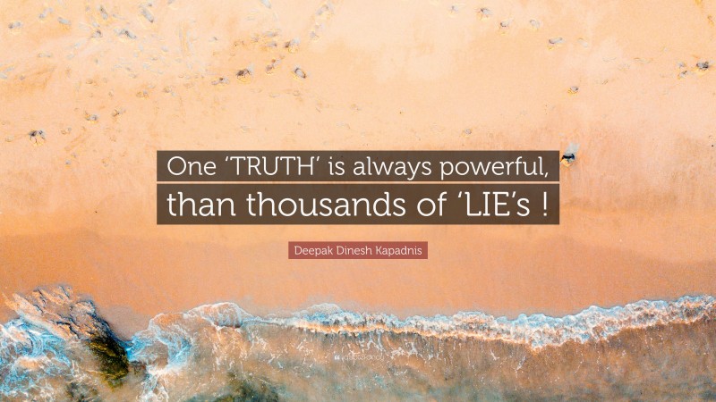 Deepak Dinesh Kapadnis Quote: “One ‘TRUTH’ is always powerful, than thousands of ‘LIE’s !”