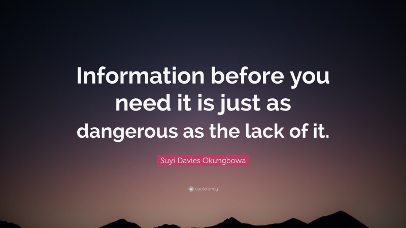 Suyi Davies Okungbowa Quote: “Information before you need it is just as dangerous as the lack of it.”