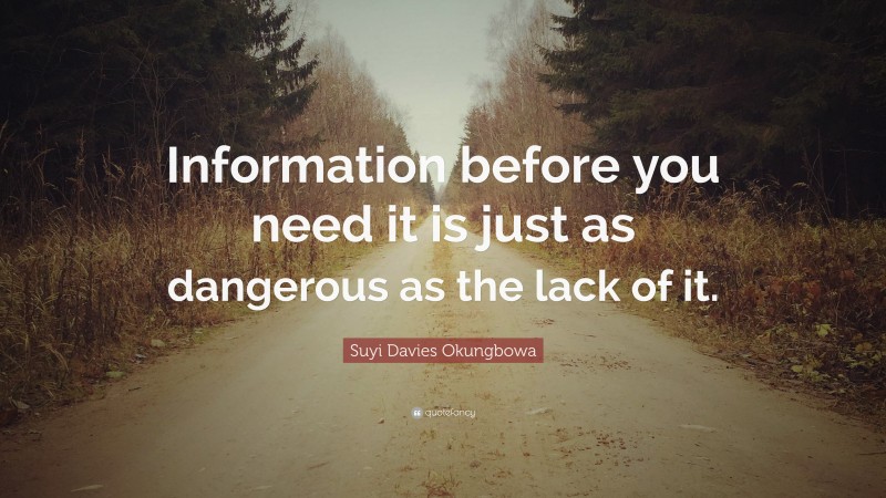 Suyi Davies Okungbowa Quote: “Information before you need it is just as dangerous as the lack of it.”