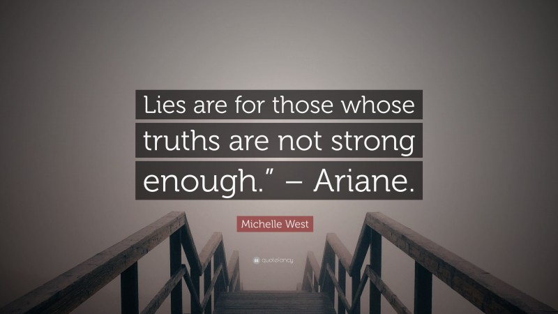 Michelle West Quote: “Lies are for those whose truths are not strong enough.” – Ariane.”