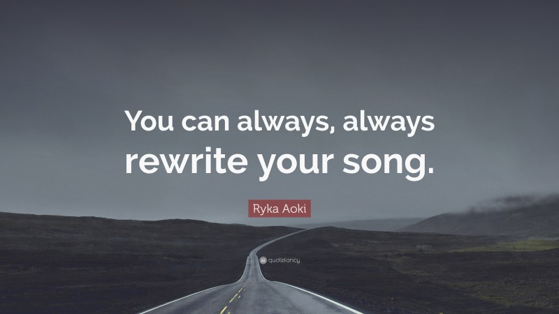 Ryka Aoki Quote: “You can always, always rewrite your song.”