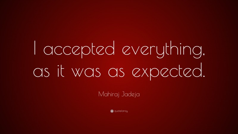 Mahiraj Jadeja Quote: “I accepted everything, as it was as expected.”