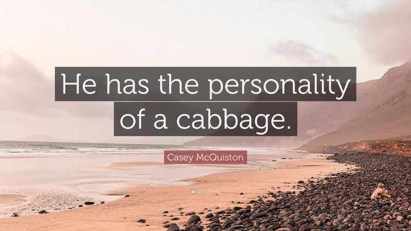 Casey McQuiston Quote: “He has the personality of a cabbage.”