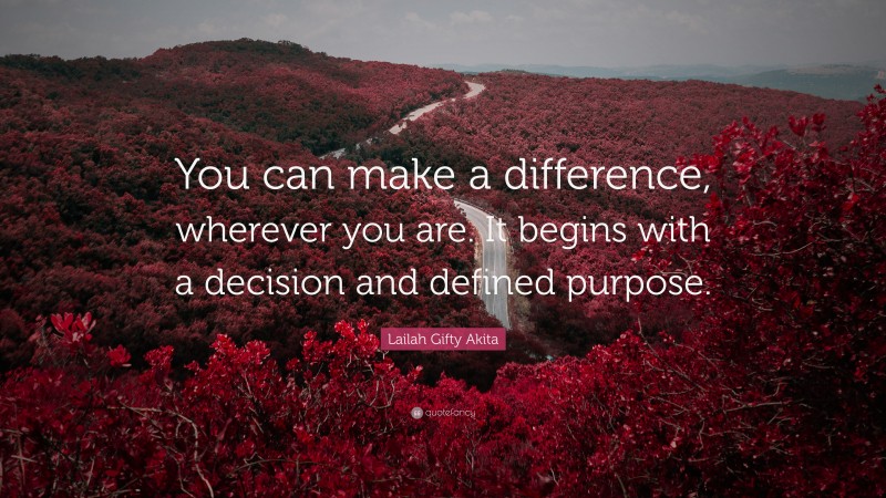 Lailah Gifty Akita Quote: “You can make a difference, wherever you are. It begins with a decision and defined purpose.”