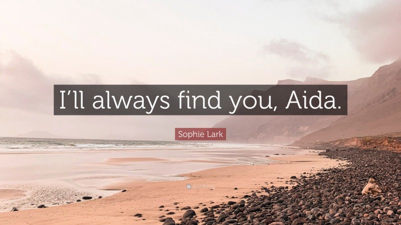 Sophie Lark Quote: “I’ll always find you, Aida.”