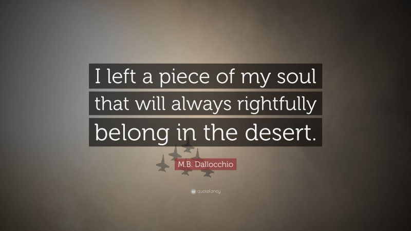 M.B. Dallocchio Quote: “I left a piece of my soul that will always rightfully belong in the desert.”