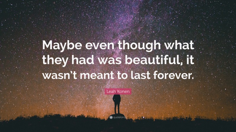 Leah Konen Quote: “Maybe even though what they had was beautiful, it ...