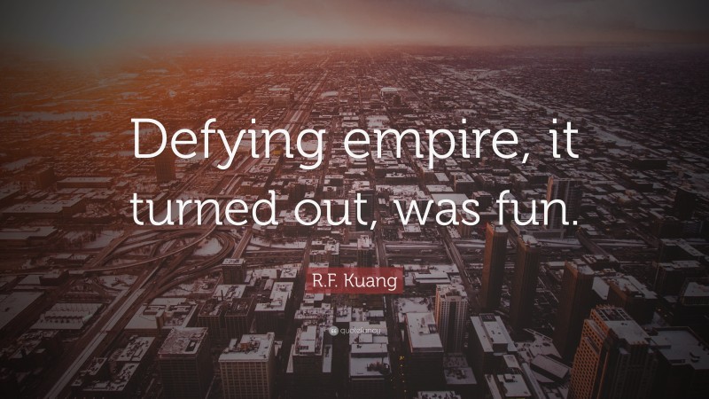 R.F. Kuang Quote: “Defying empire, it turned out, was fun.”