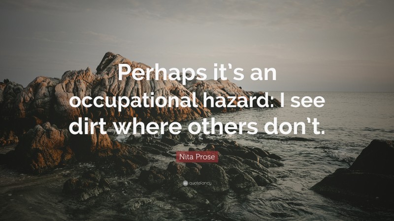 Nita Prose Quote: “Perhaps it’s an occupational hazard: I see dirt where others don’t.”