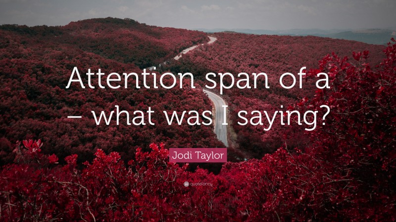 Jodi Taylor Quote: “Attention span of a – what was I saying?”