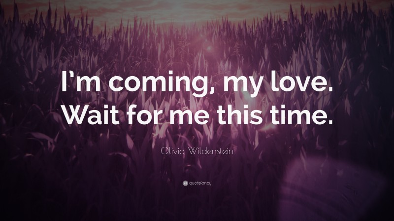 Olivia Wildenstein Quote: “I’m coming, my love. Wait for me this time.”