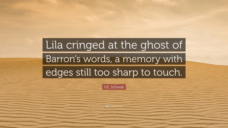 V.E. Schwab Quote: “Lila cringed at the ghost of Barron’s words, a memory with edges still too sharp to touch.”