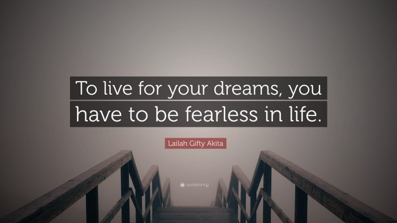 Lailah Gifty Akita Quote: “To live for your dreams, you have to be fearless in life.”