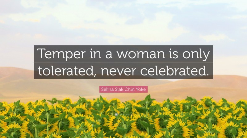 Selina Siak Chin Yoke Quote: “Temper in a woman is only tolerated, never celebrated.”