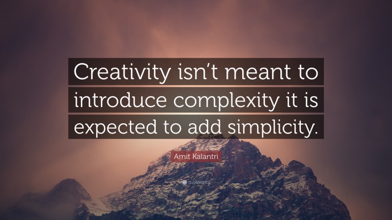 Amit Kalantri Quote: “Creativity isn’t meant to introduce complexity it ...