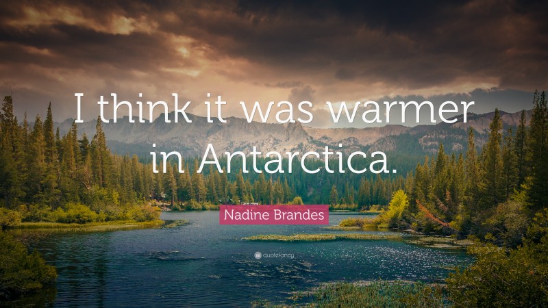 Nadine Brandes Quote: “I think it was warmer in Antarctica.”